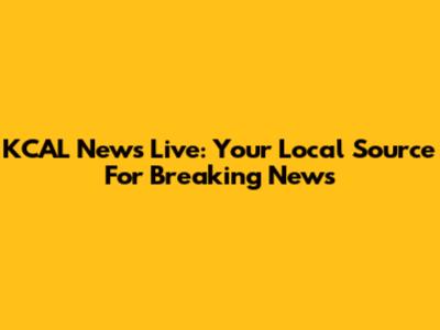 KCAL News Live: Your Local Source For Breaking News