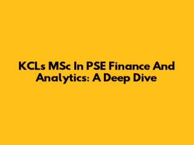 KCL's MSc In PSE Finance And Analytics: A Deep Dive