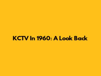 KCTV In 1960: A Look Back