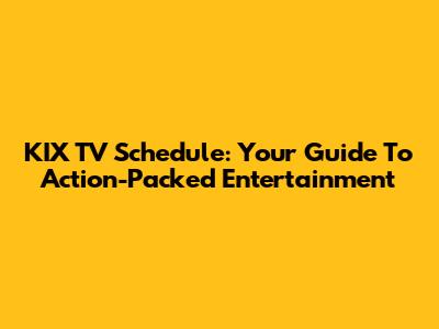 KIX TV Schedule: Your Guide To Action-Packed Entertainment