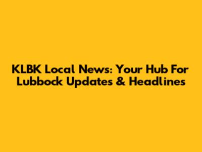 KLBK Local News: Your Hub For Lubbock Updates & Headlines