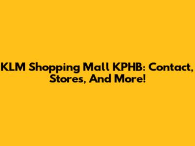 KLM Shopping Mall KPHB: Contact, Stores, And More!