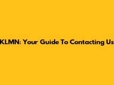 KLMN: Your Guide To Contacting Us