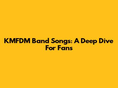 KMFDM Band Songs: A Deep Dive For Fans