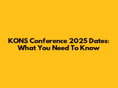 KONS Conference 2025 Dates: What You Need To Know