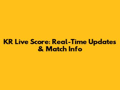 KR Live Score: Real-Time Updates & Match Info