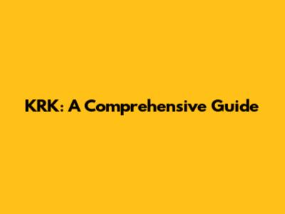 KRK: A Comprehensive Guide
