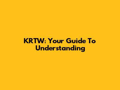 KRTW: Your Guide To Understanding
