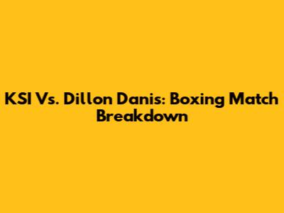 KSI Vs. Dillon Danis: Boxing Match Breakdown