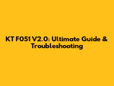 KT F051 V2.0: Ultimate Guide & Troubleshooting