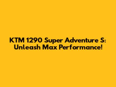 KTM 1290 Super Adventure S: Unleash Max Performance!