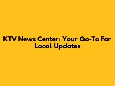 KTV News Center: Your Go-To For Local Updates
