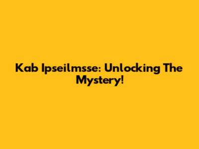 Kab Ipseilmsse: Unlocking The Mystery!
