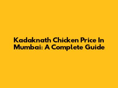 Kadaknath Chicken Price In Mumbai: A Complete Guide