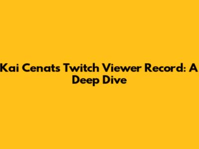 Kai Cenat's Twitch Viewer Record: A Deep Dive