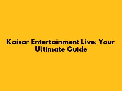 Kaisar Entertainment Live: Your Ultimate Guide