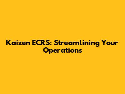 Kaizen ECRS: Streamlining Your Operations