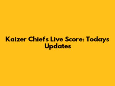 Kaizer Chiefs Live Score: Today's Updates