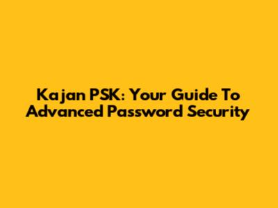 Kajan PSK: Your Guide To Advanced Password Security