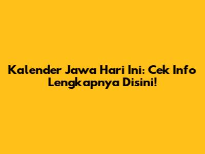 Kalender Jawa Hari Ini: Cek Info Lengkapnya Disini!