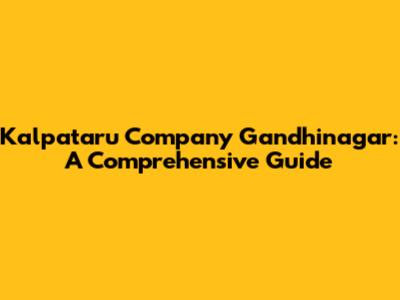 Kalpataru Company Gandhinagar: A Comprehensive Guide