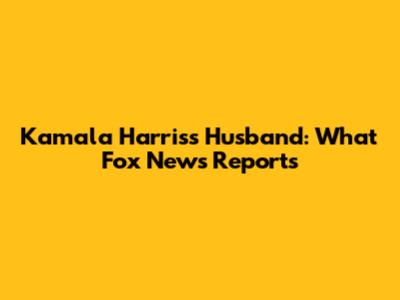 Kamala Harris's Husband: What Fox News Reports