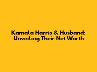 Kamala Harris & Husband: Unveiling Their Net Worth