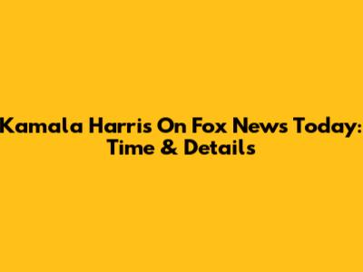 Kamala Harris On Fox News Today: Time & Details