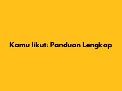Kamu Iikut: Panduan Lengkap
