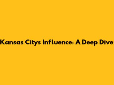 Kansas City's Influence: A Deep Dive