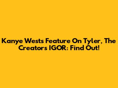 Kanye West's Feature On Tyler, The Creator's IGOR: Find Out!