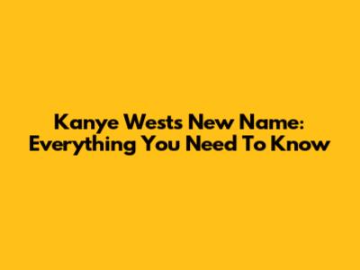 Kanye West's New Name: Everything You Need To Know