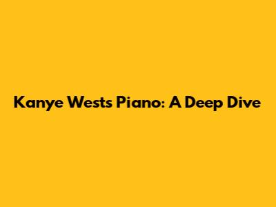 Kanye West's Piano: A Deep Dive