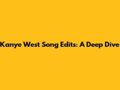 Kanye West Song Edits: A Deep Dive