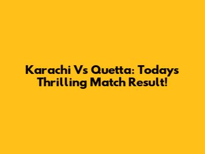 Karachi Vs Quetta: Today's Thrilling Match Result!