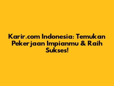 Karir.com Indonesia: Temukan Pekerjaan Impianmu & Raih Sukses!