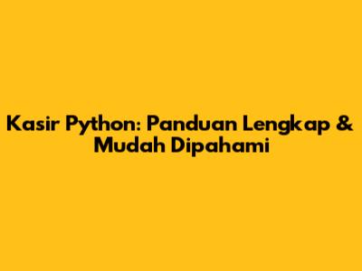 Kasir Python: Panduan Lengkap & Mudah Dipahami