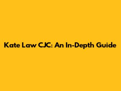 Kate Law CJC: An In-Depth Guide
