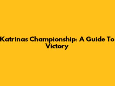 Katrina's Championship: A Guide To Victory