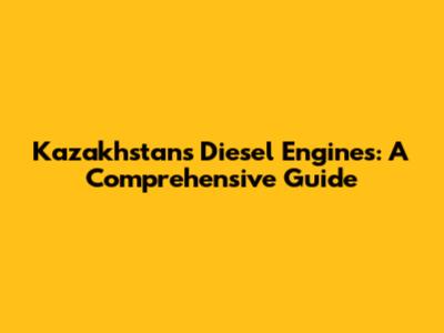 Kazakhstan's Diesel Engines: A Comprehensive Guide
