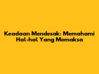 Keadaan Mendesak: Memahami Hal-hal Yang Memaksa
