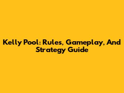 Kelly Pool: Rules, Gameplay, And Strategy Guide
