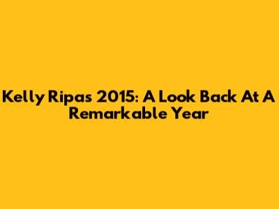 Kelly Ripa's 2015: A Look Back At A Remarkable Year
