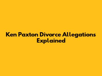 Ken Paxton Divorce Allegations Explained