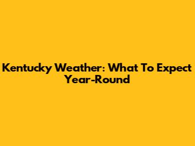 Kentucky Weather: What To Expect Year-Round