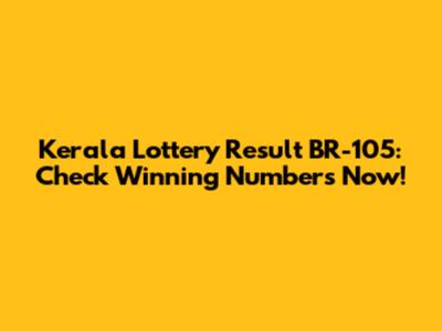 Kerala Lottery Result BR-105: Check Winning Numbers Now!