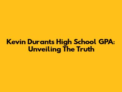 Kevin Durant's High School GPA: Unveiling The Truth