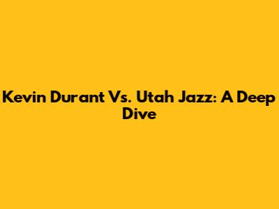 Kevin Durant Vs. Utah Jazz: A Deep Dive
