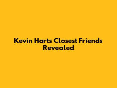 Kevin Hart's Closest Friends Revealed