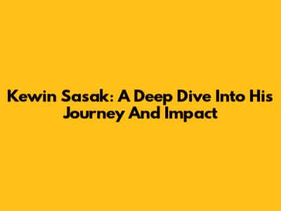 Kewin Sasak: A Deep Dive Into His Journey And Impact